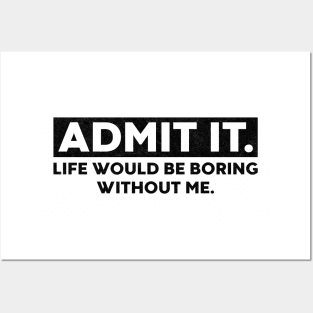 Admit It Life Would Be Boring Without Me Funny Saying Posters and Art